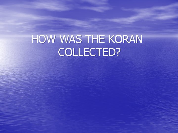  HOW WAS THE KORAN COLLECTED? 