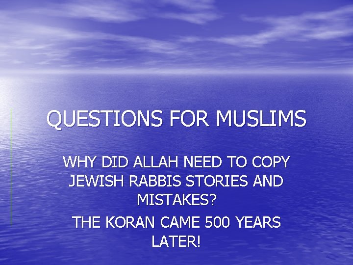 QUESTIONS FOR MUSLIMS WHY DID ALLAH NEED TO COPY JEWISH RABBIS STORIES AND MISTAKES?