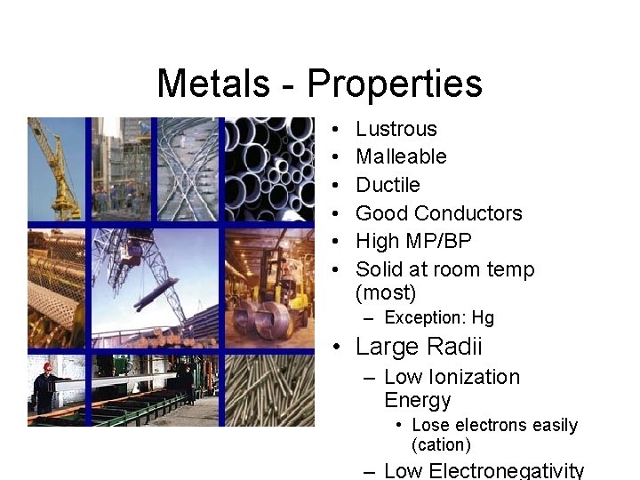 Metals - Properties • • • Lustrous Malleable Ductile Good Conductors High MP/BP Solid