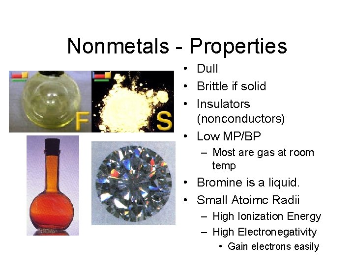 Nonmetals - Properties • Dull • Brittle if solid • Insulators (nonconductors) • Low