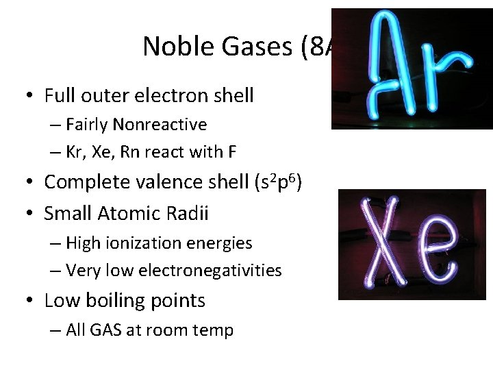 Noble Gases (8 A) • Full outer electron shell – Fairly Nonreactive – Kr,