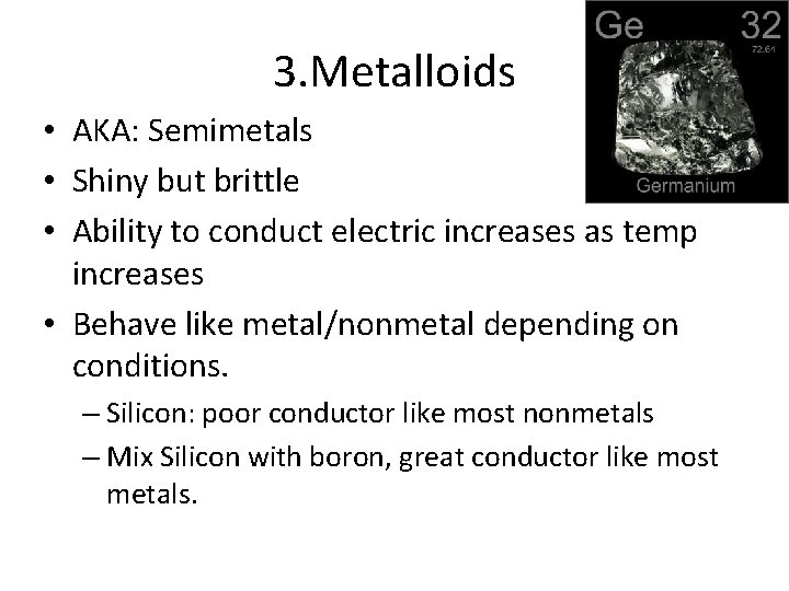 3. Metalloids • AKA: Semimetals • Shiny but brittle • Ability to conduct electric
