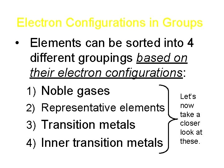 Electron Configurations in Groups • Elements can be sorted into 4 different groupings based