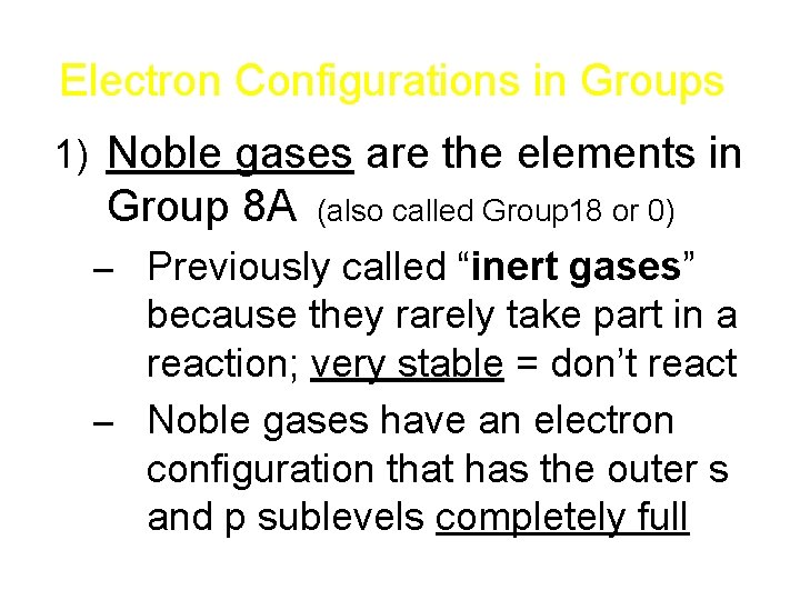 Electron Configurations in Groups 1) Noble gases are the elements in Group 8 A