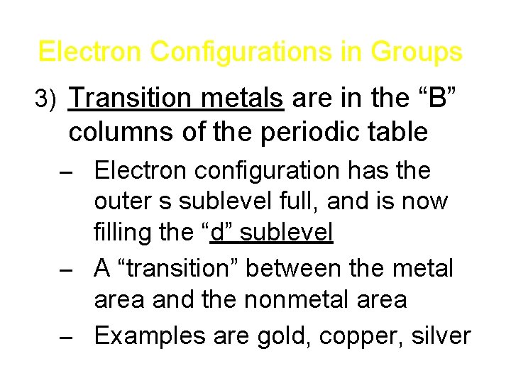 Electron Configurations in Groups 3) Transition metals are in the “B” columns of the
