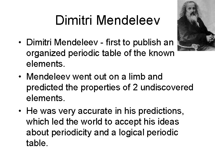 Dimitri Mendeleev • Dimitri Mendeleev - first to publish an organized periodic table of