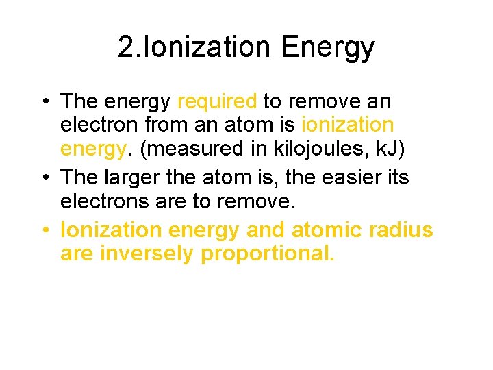 2. Ionization Energy • The energy required to remove an electron from an atom