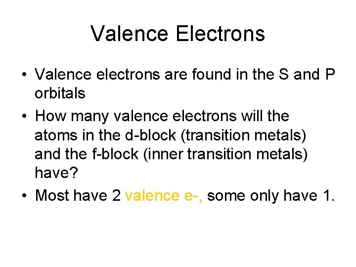 Valence Electrons • Valence electrons are found in the S and P orbitals •