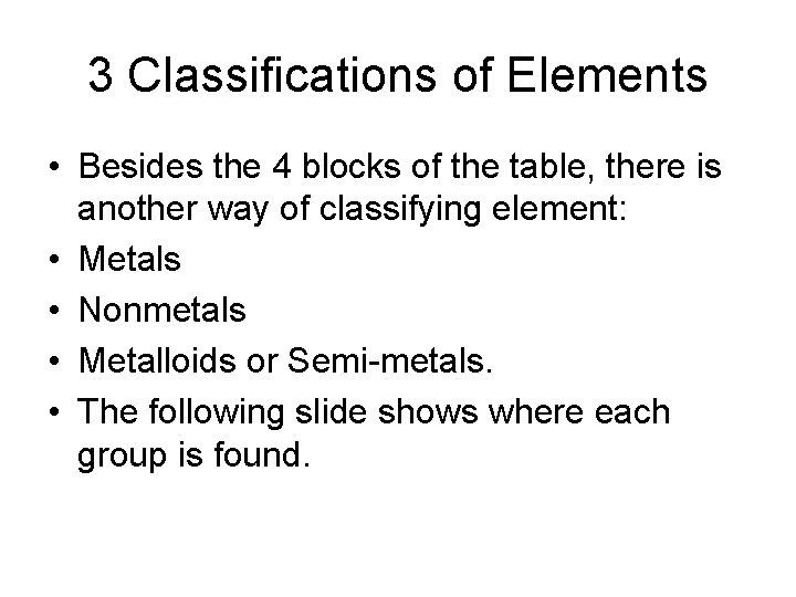 3 Classifications of Elements • Besides the 4 blocks of the table, there is