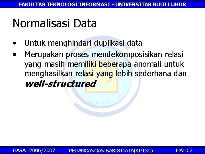FAKULTAS TEKNOLOGI INFORMASI - UNIVERSITAS BUDI LUHUR Normalisasi Data • • Untuk menghindari duplikasi
