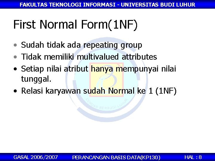 FAKULTAS TEKNOLOGI INFORMASI - UNIVERSITAS BUDI LUHUR First Normal Form(1 NF) • Sudah tidak