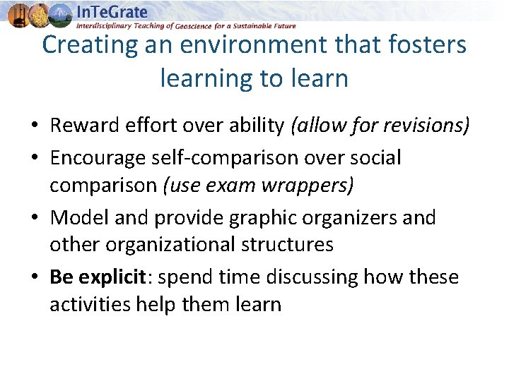 Creating an environment that fosters learning to learn • Reward effort over ability (allow