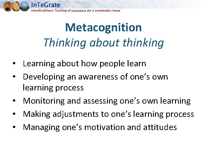 Metacognition Thinking about thinking • Learning about how people learn • Developing an awareness