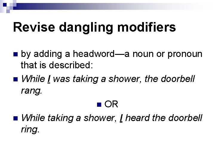 Revise dangling modifiers by adding a headword—a noun or pronoun that is described: n