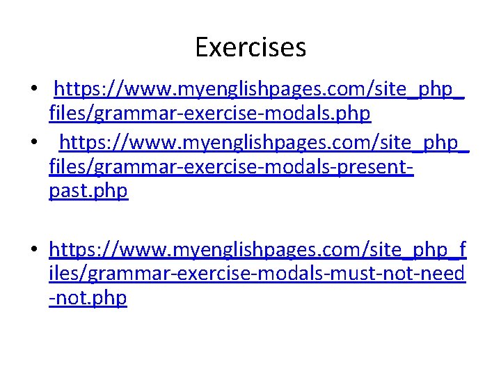 Exercises • https: //www. myenglishpages. com/site_php_ files/grammar-exercise-modals. php • https: //www. myenglishpages. com/site_php_ files/grammar-exercise-modals-presentpast.