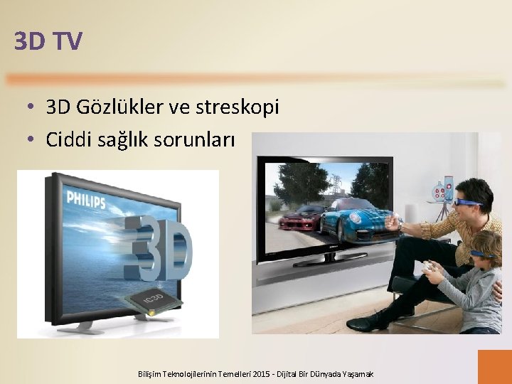 3 D TV • 3 D Gözlükler ve streskopi • Ciddi sağlık sorunları Bilişim