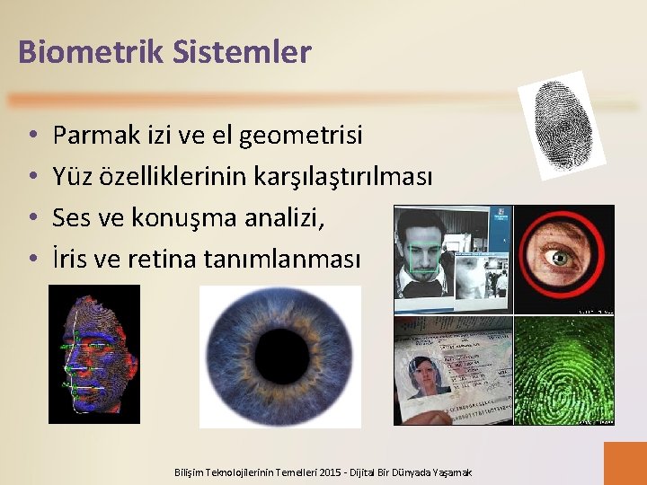 Biometrik Sistemler • • Parmak izi ve el geometrisi Yüz özelliklerinin karşılaştırılması Ses ve