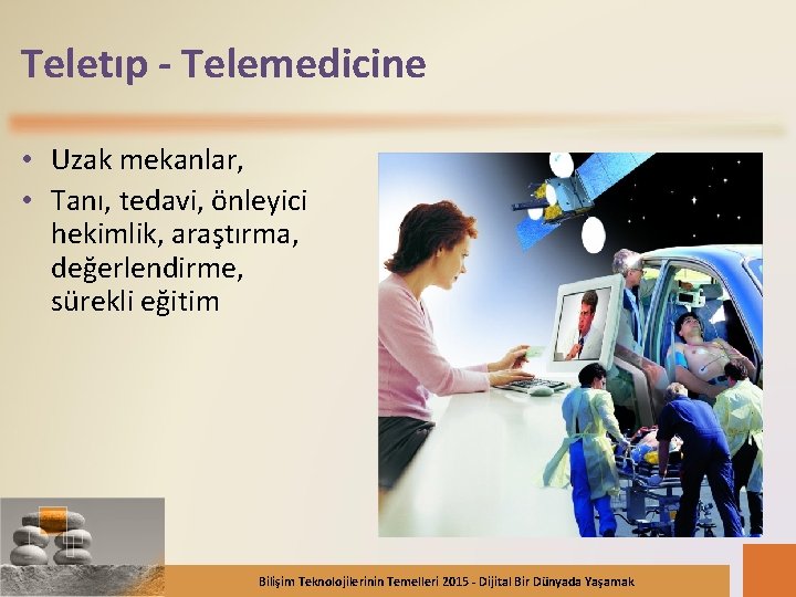 Teletıp - Telemedicine • Uzak mekanlar, • Tanı, tedavi, önleyici hekimlik, araştırma, değerlendirme, sürekli