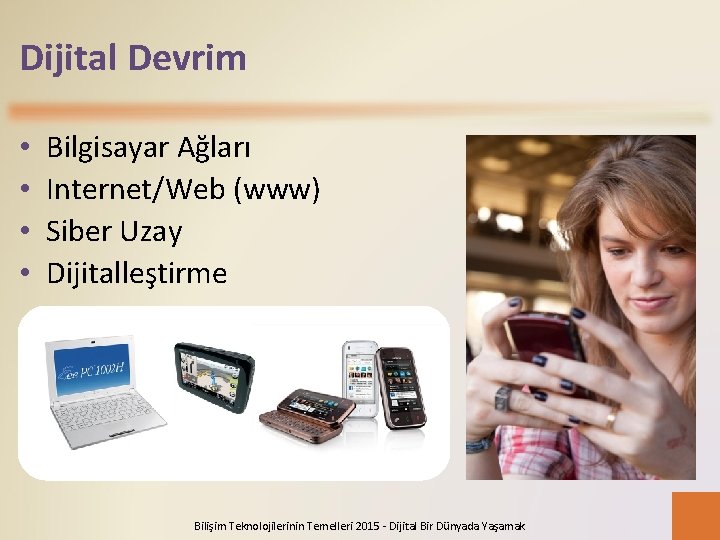 Dijital Devrim • • Bilgisayar Ağları Internet/Web (www) Siber Uzay Dijitalleştirme Bilişim Teknolojilerinin Temelleri