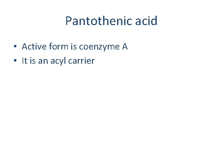 Pantothenic acid • Active form is coenzyme A • It is an acyl carrier