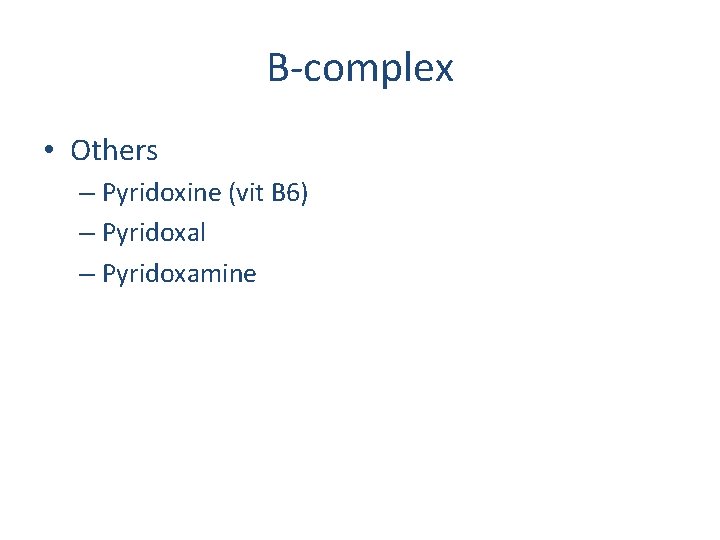 B-complex • Others – Pyridoxine (vit B 6) – Pyridoxal – Pyridoxamine 