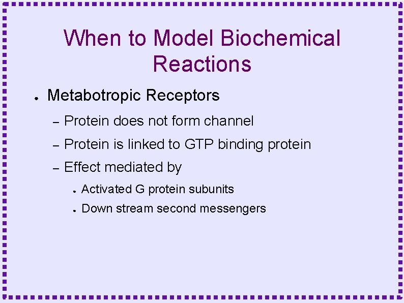 When to Model Biochemical Reactions ● Metabotropic Receptors – Protein does not form channel