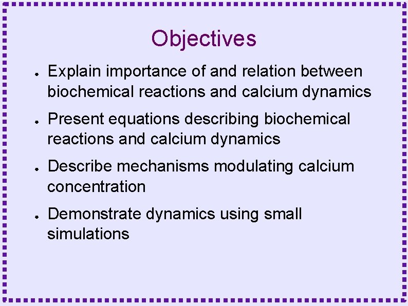 Objectives ● ● Explain importance of and relation between biochemical reactions and calcium dynamics