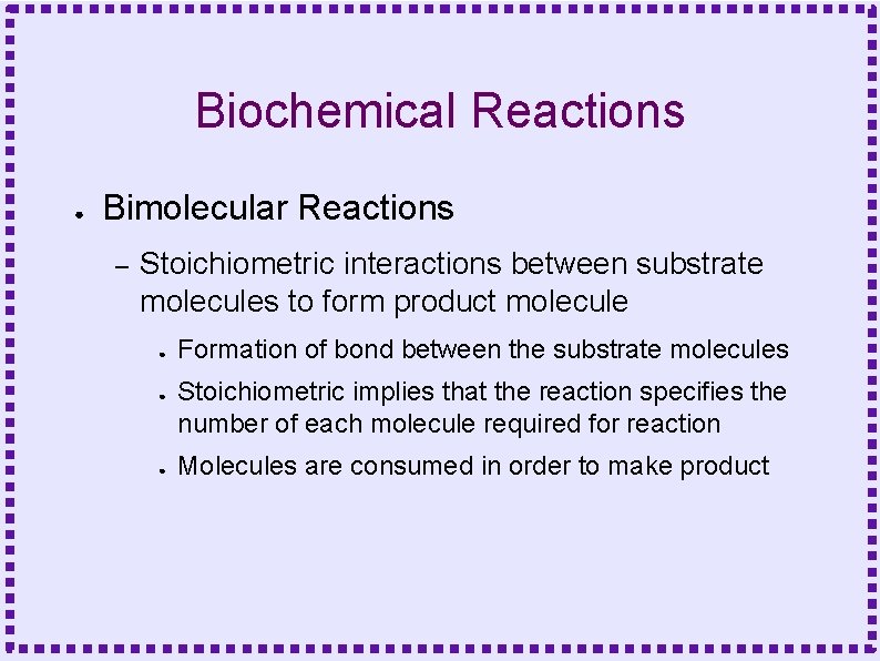 Biochemical Reactions ● Bimolecular Reactions – Stoichiometric interactions between substrate molecules to form product