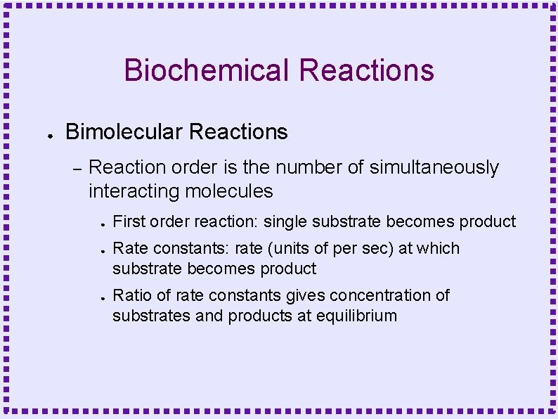 Biochemical Reactions ● Bimolecular Reactions – Reaction order is the number of simultaneously interacting