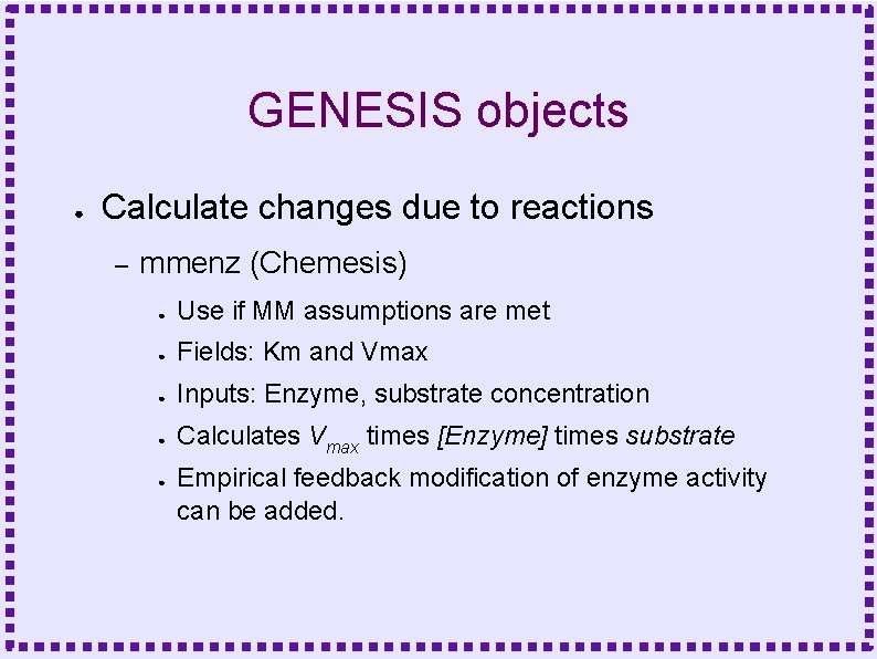GENESIS objects ● Calculate changes due to reactions – mmenz (Chemesis) ● Use if