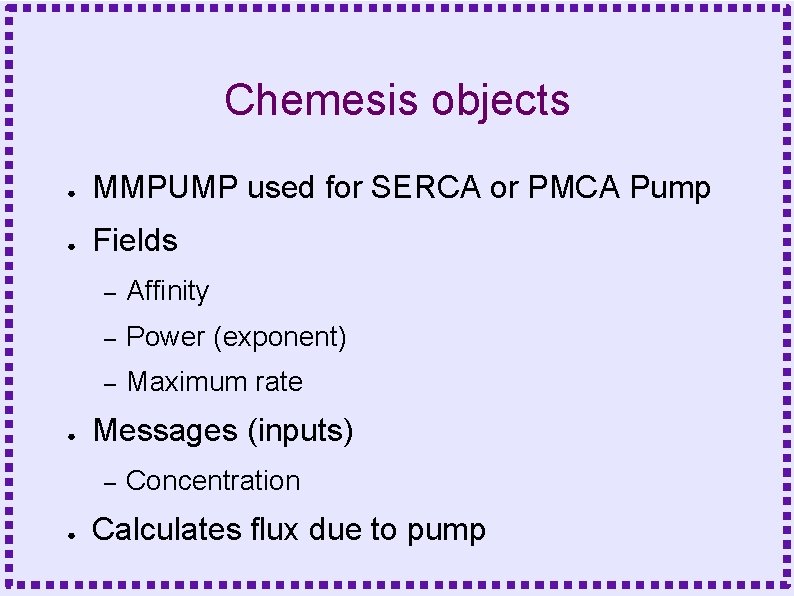 Chemesis objects ● MMPUMP used for SERCA or PMCA Pump ● Fields ● –
