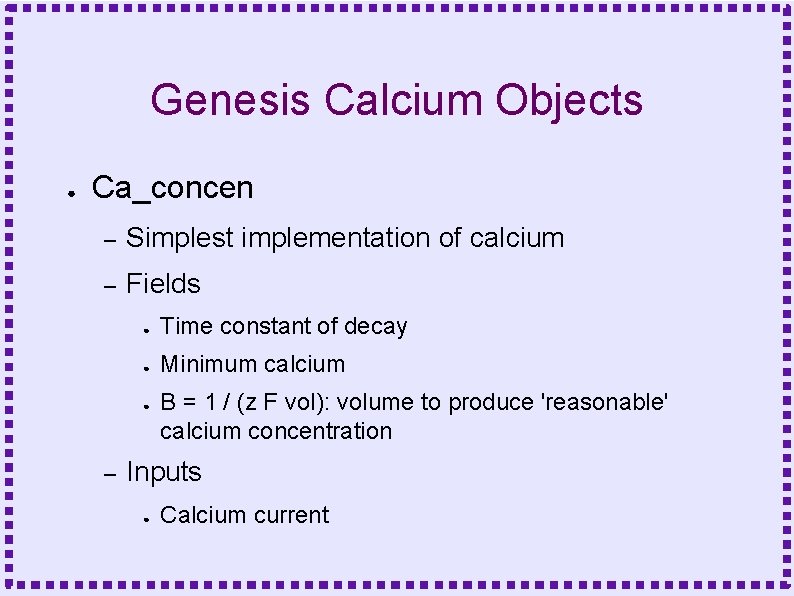 Genesis Calcium Objects ● Ca_concen – Simplest implementation of calcium – Fields ● Time