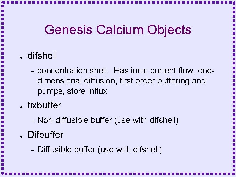 Genesis Calcium Objects ● difshell – ● fixbuffer – ● concentration shell. Has ionic