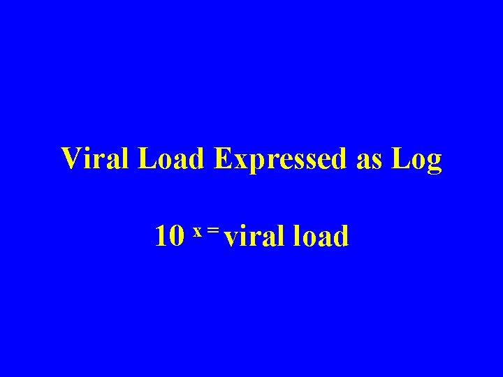 Viral Load Expressed as Log 10 x = viral load 