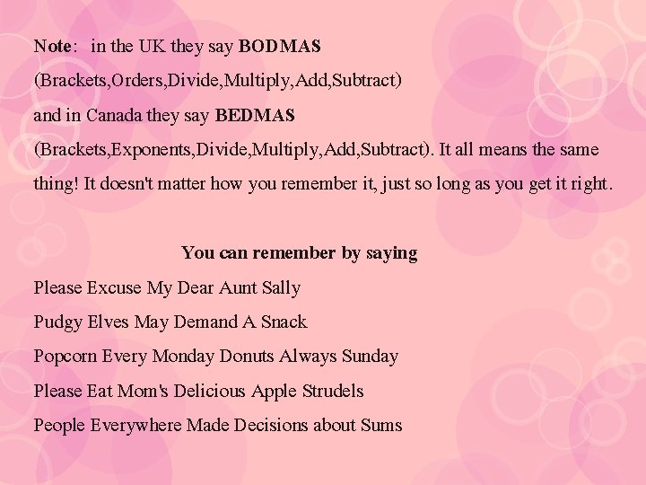 Note: in the UK they say BODMAS (Brackets, Orders, Divide, Multiply, Add, Subtract) and