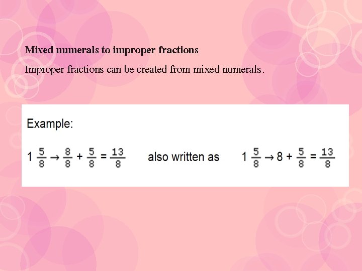 Mixed numerals to improper fractions Improper fractions can be created from mixed numerals. 