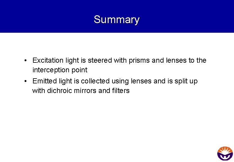 Summary • Excitation light is steered with prisms and lenses to the interception point