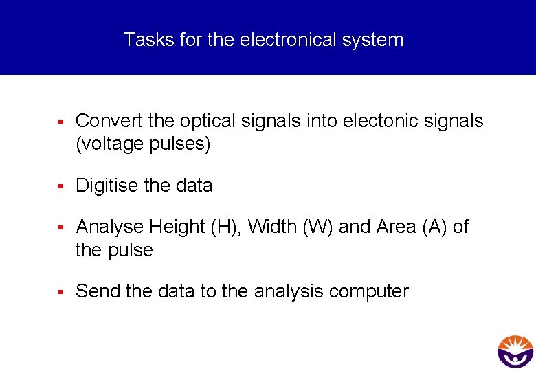 Tasks for the electronical system § Convert the optical signals into electonic signals (voltage