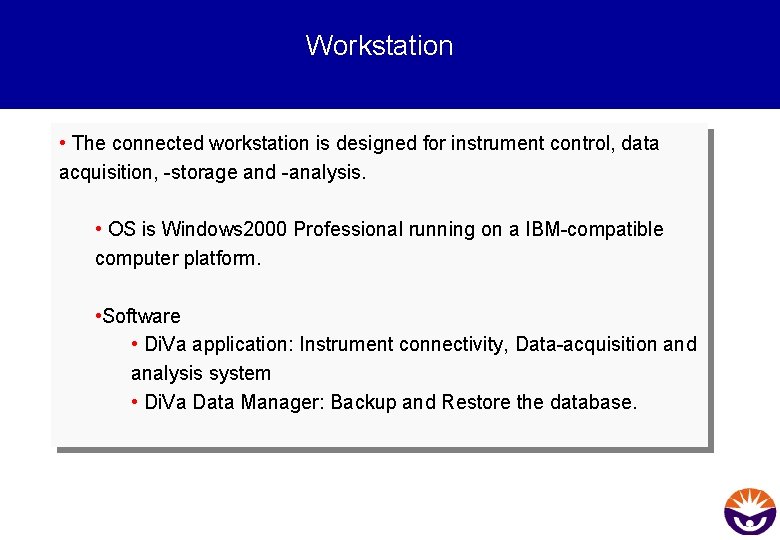 Workstation • The connected workstation is designed for instrument control, data acquisition, -storage and