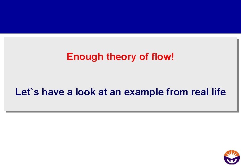 Enough theory of flow! Let`s have a look at an example from real life