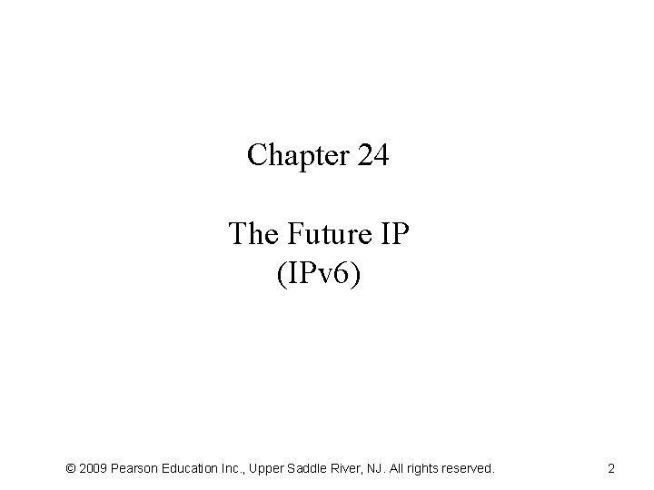 Chapter 24 The Future IP (IPv 6) © 2009 Pearson Education Inc. , Upper