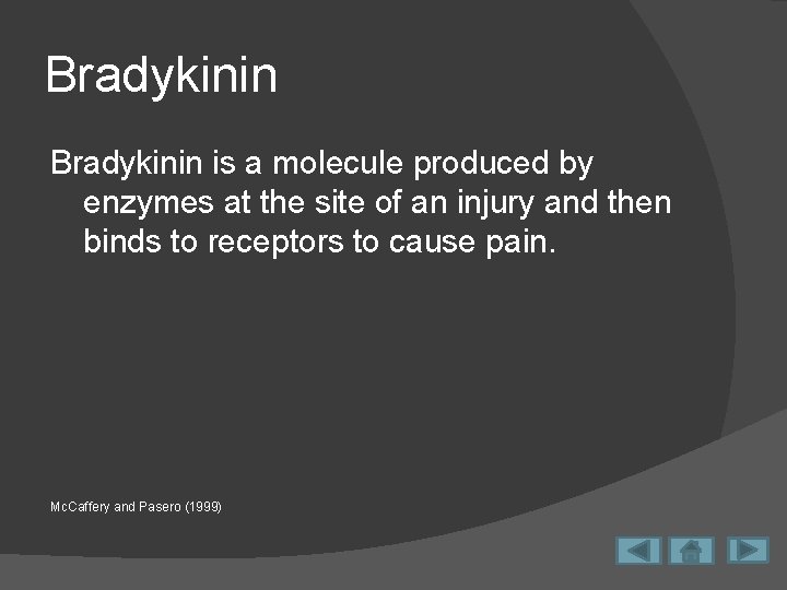 Bradykinin is a molecule produced by enzymes at the site of an injury and