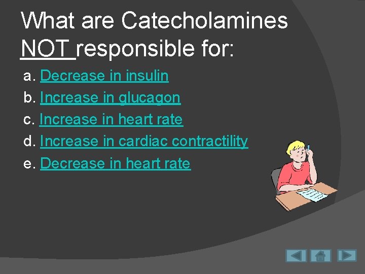 What are Catecholamines NOT responsible for: a. Decrease in insulin b. Increase in glucagon