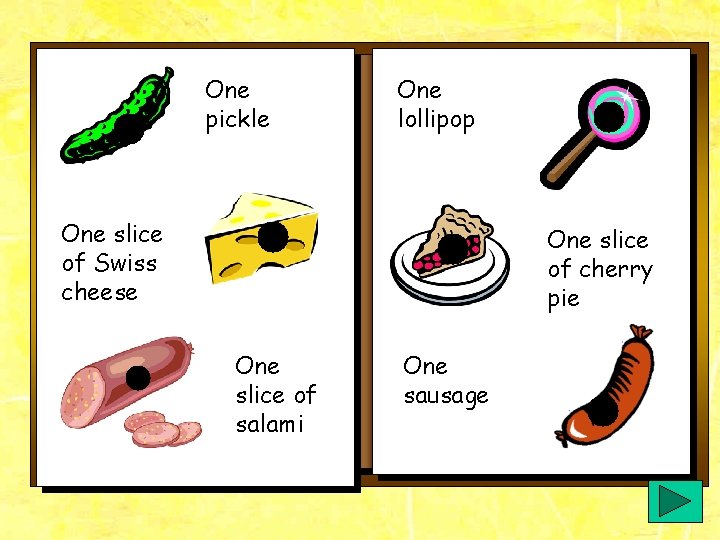 One pickle One lollipop One slice of Swiss cheese One slice of cherry pie One pickle One lollipop One slice of Swiss cheese One slice of cherry pie