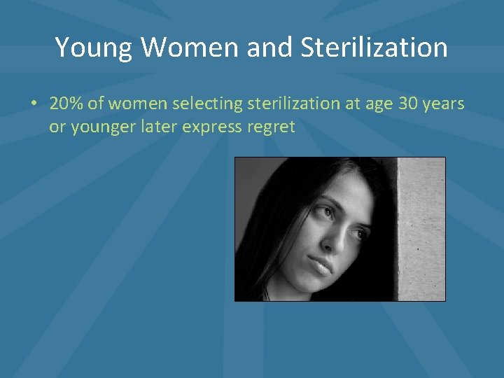 Young Women and Sterilization • 20% of women selecting sterilization at age 30 years