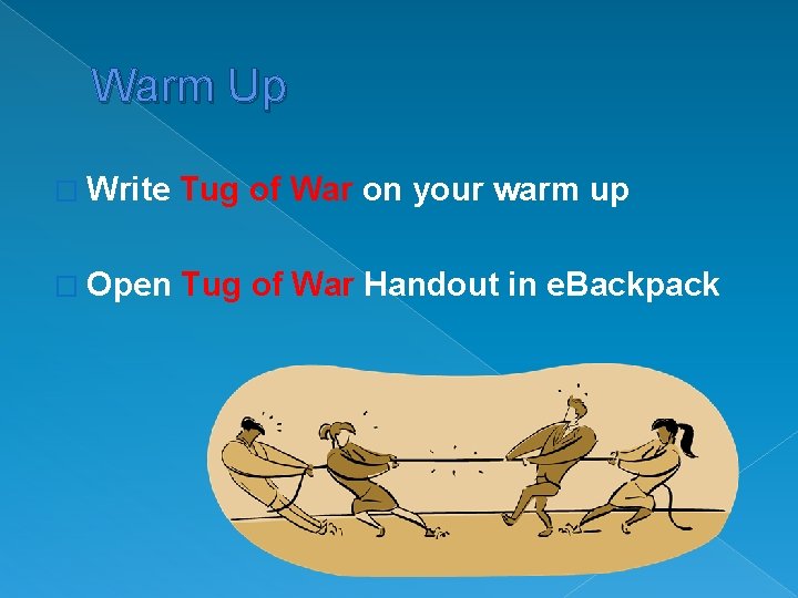 Warm Up � Write Tug of War on your warm up � Open Tug