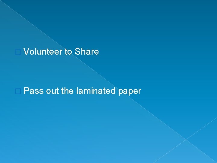 � Volunteer � Pass to Share out the laminated paper 