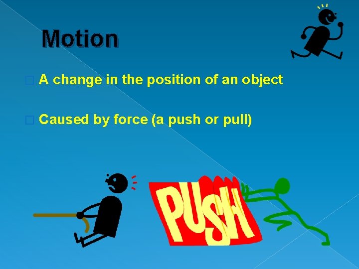 Motion � A change in the position of an object � Caused by force