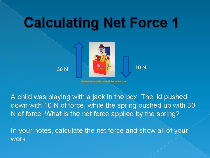 Calculating Net Force 1 10 N 30 N http: //commons. wikimedia. org/wiki/File: Jack-in-the-box. jpg