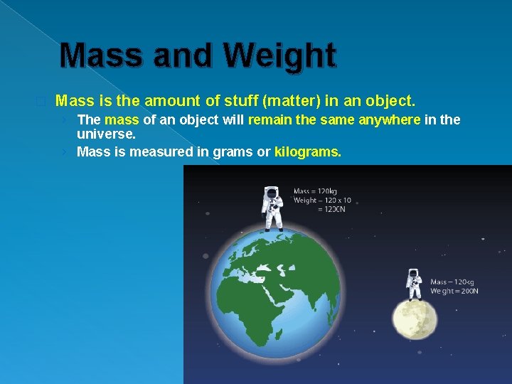 Mass and Weight � Mass is the amount of stuff (matter) in an object.